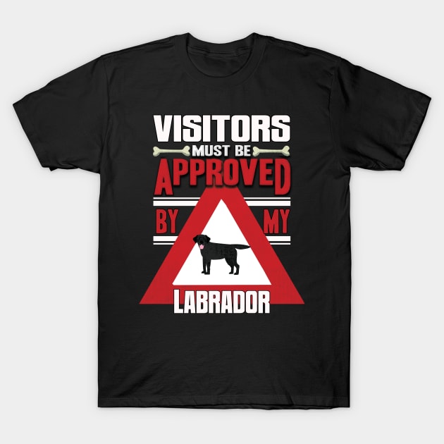 Visitors Must Be Approved By My Labrador - Gift For Black Labrador Owner Labrador Lover T-Shirt by HarrietsDogGifts